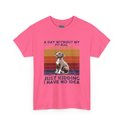 'A Day Without My Pit Bull Is Like..' Unisex T-shirt | Pet Owner Gift | Animal Lover Apparel