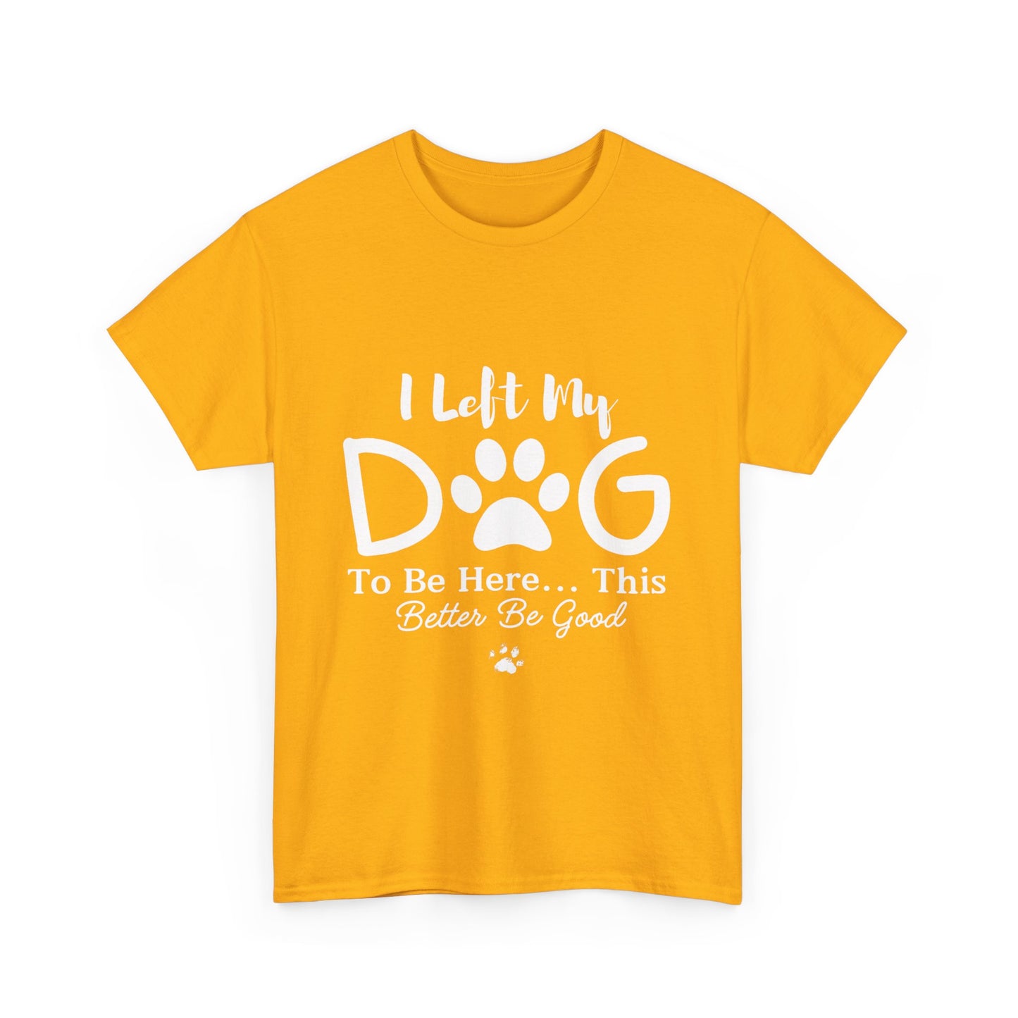 I Left My Dog To Be Here T-Shirt | Pet Lover Tee