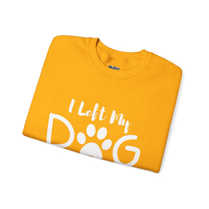 I Left My Dog To Be Here, This Better Be Good Crewneck Sweatshirt