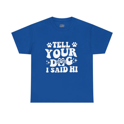 Tell Your Dog I Said Hi Dog Lover Cotton T-Shirt
