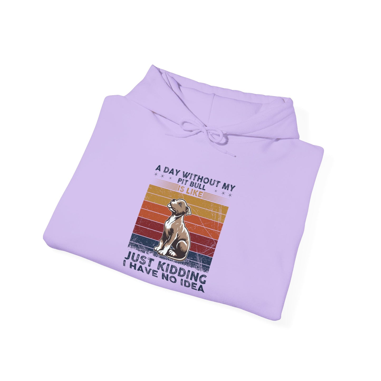 A Day Without My Pull Dog Just Kidding I Have No Idea Pit Bull Unisex Hoodie