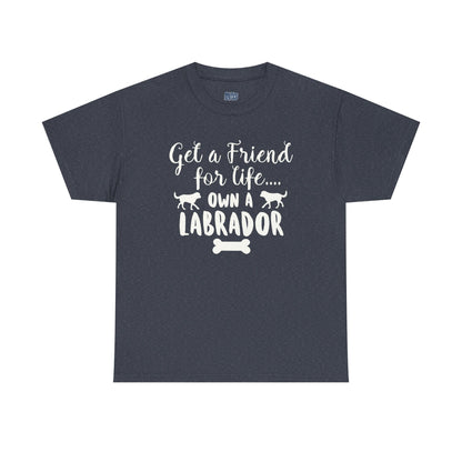 Get a Friend for Life Own A Labrador Retriever Unisex T-Shirts