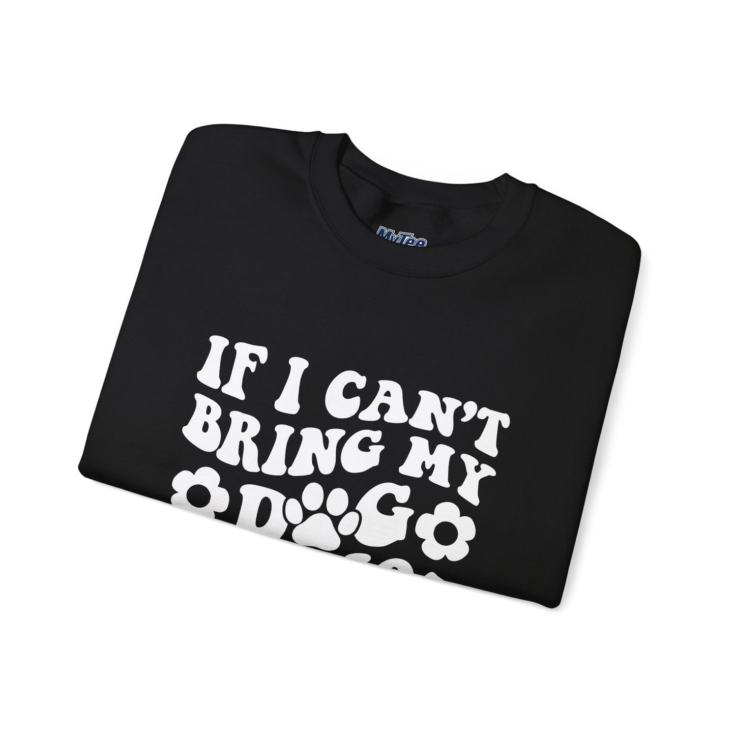 'If I Can't Bring My Dog I'm Not Going' - Unisex Sweatshirt