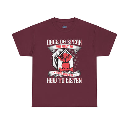 Dogs Do Speak But Only To Those Who Listen Unisex T-Shirt | Dog Lover