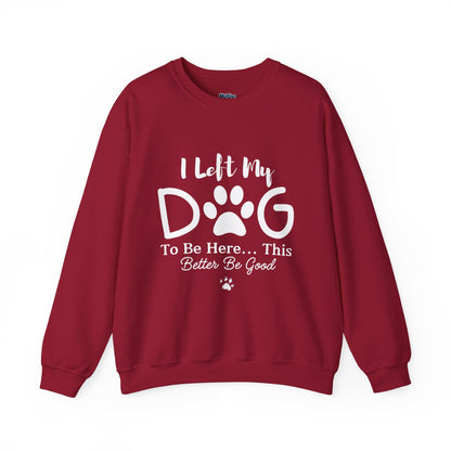 I Left My Dog To Be Here, This Better Be Good Crewneck Sweatshirt