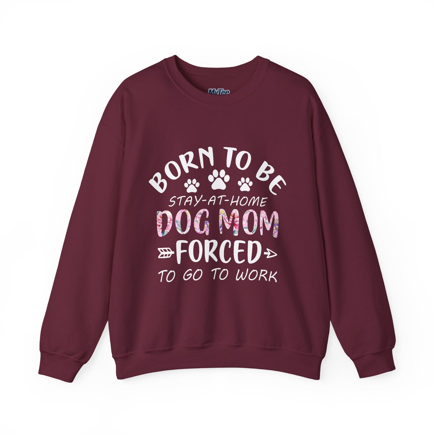 Born To Be Stay-At-Home Dog Mom, Forced To Go To Work Unisex Sweatshirt
