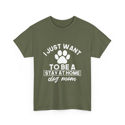 I Just Want To Be A Stay At Home Dog Mom Cotton T-Shirt