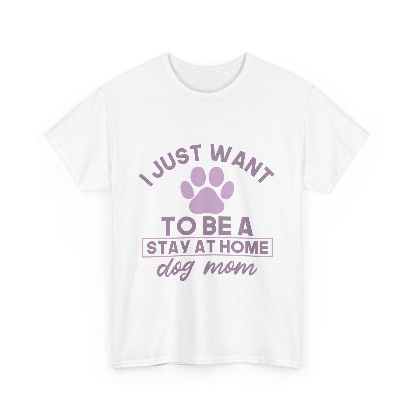 I Just Want To Be A Stay At Home Dog Mom Cotton T-Shirt
