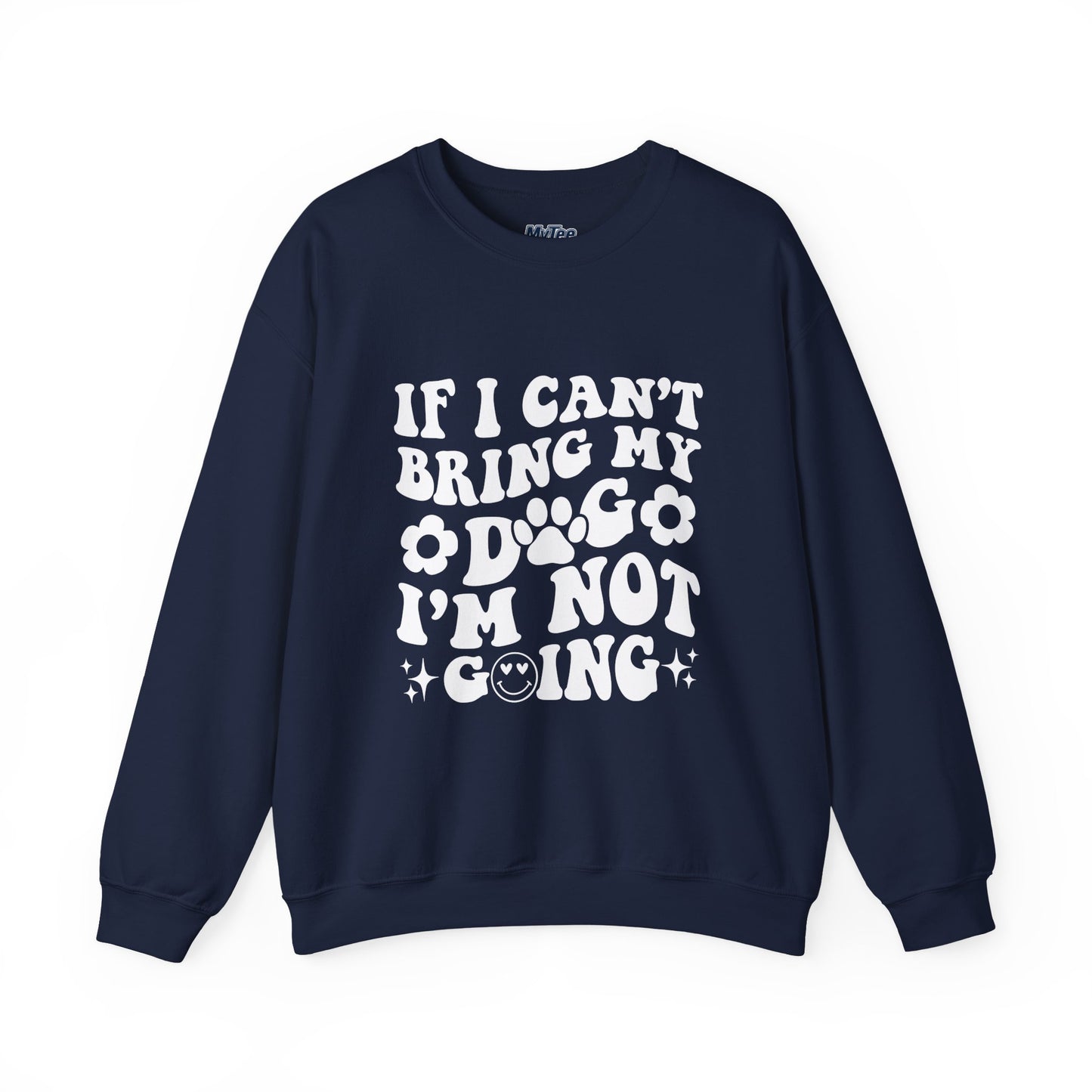 'If I Can't Bring My Dog I'm Not Going' - Unisex Sweatshirt