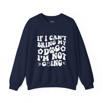 'If I Can't Bring My Dog I'm Not Going' - Unisex Sweatshirt