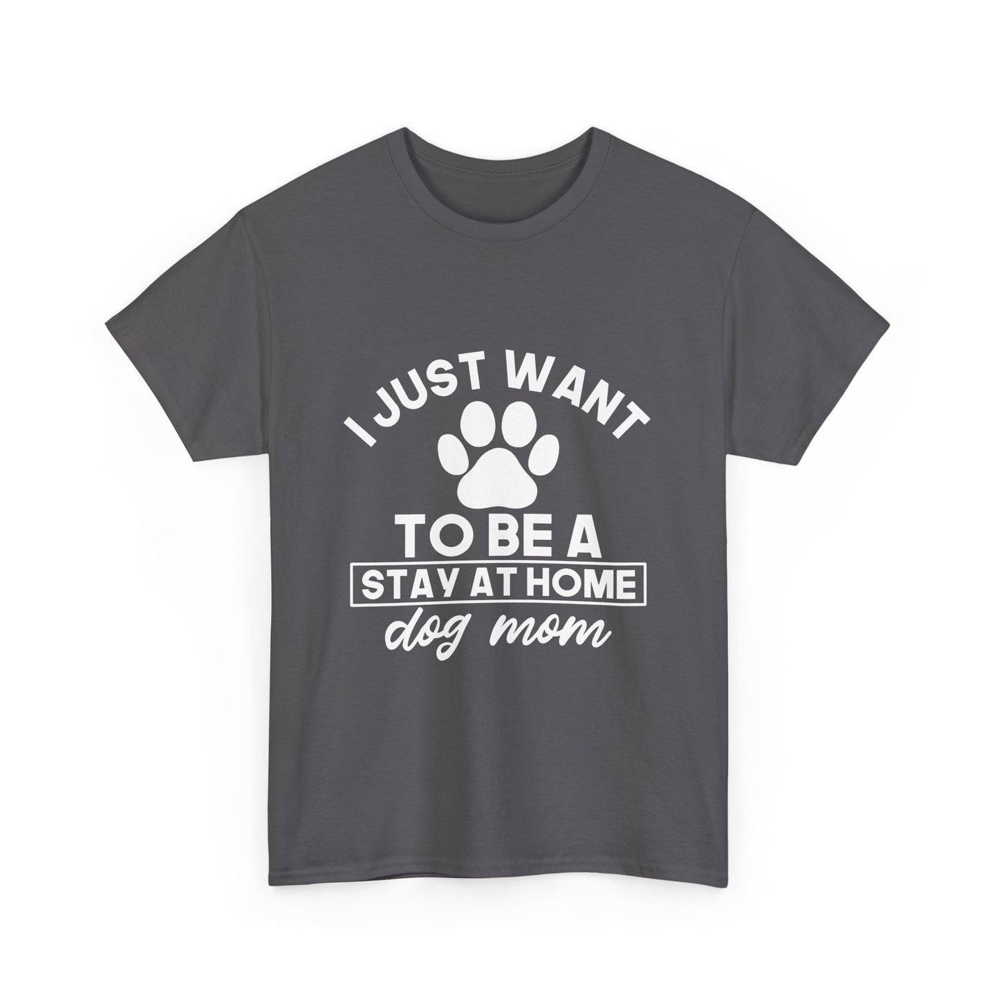 I Just Want To Be A Stay At Home Dog Mom Cotton T-Shirt