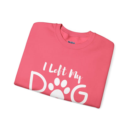 I Left My Dog To Be Here, This Better Be Good Crewneck Sweatshirt