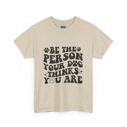 Be The Person Your Dog Thinks You Are Cotton Unisex T-Shirt | Cute Gift For Pet Owners